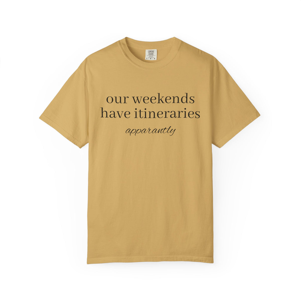 Our Weekends have Itineraries apparently- T Shirt