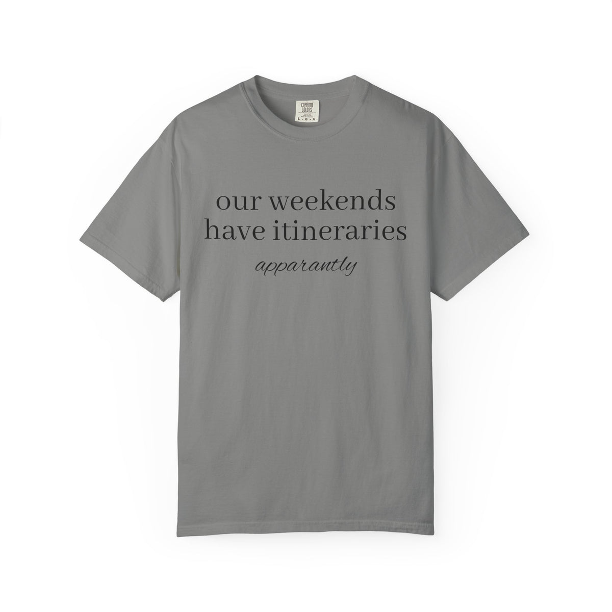 Our Weekends have Itineraries apparently- T Shirt