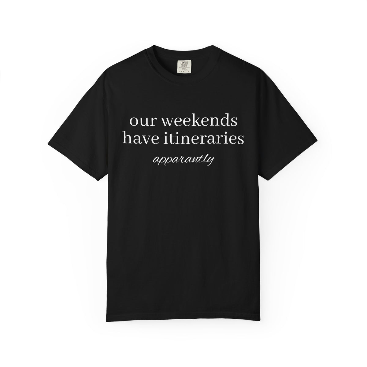 Our Weekends have Itineraries apparently- T Shirt