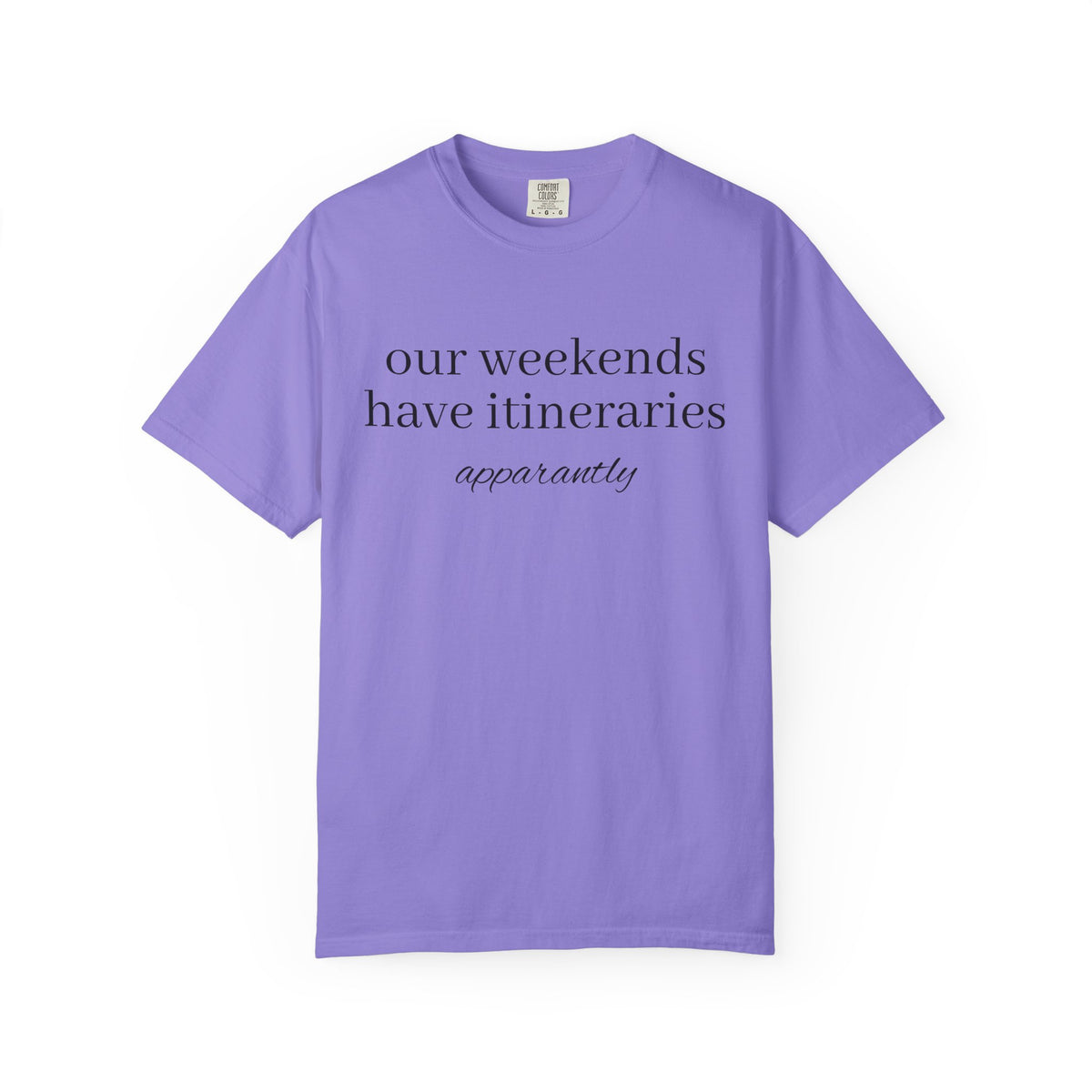 Our Weekends have Itineraries apparently- T Shirt