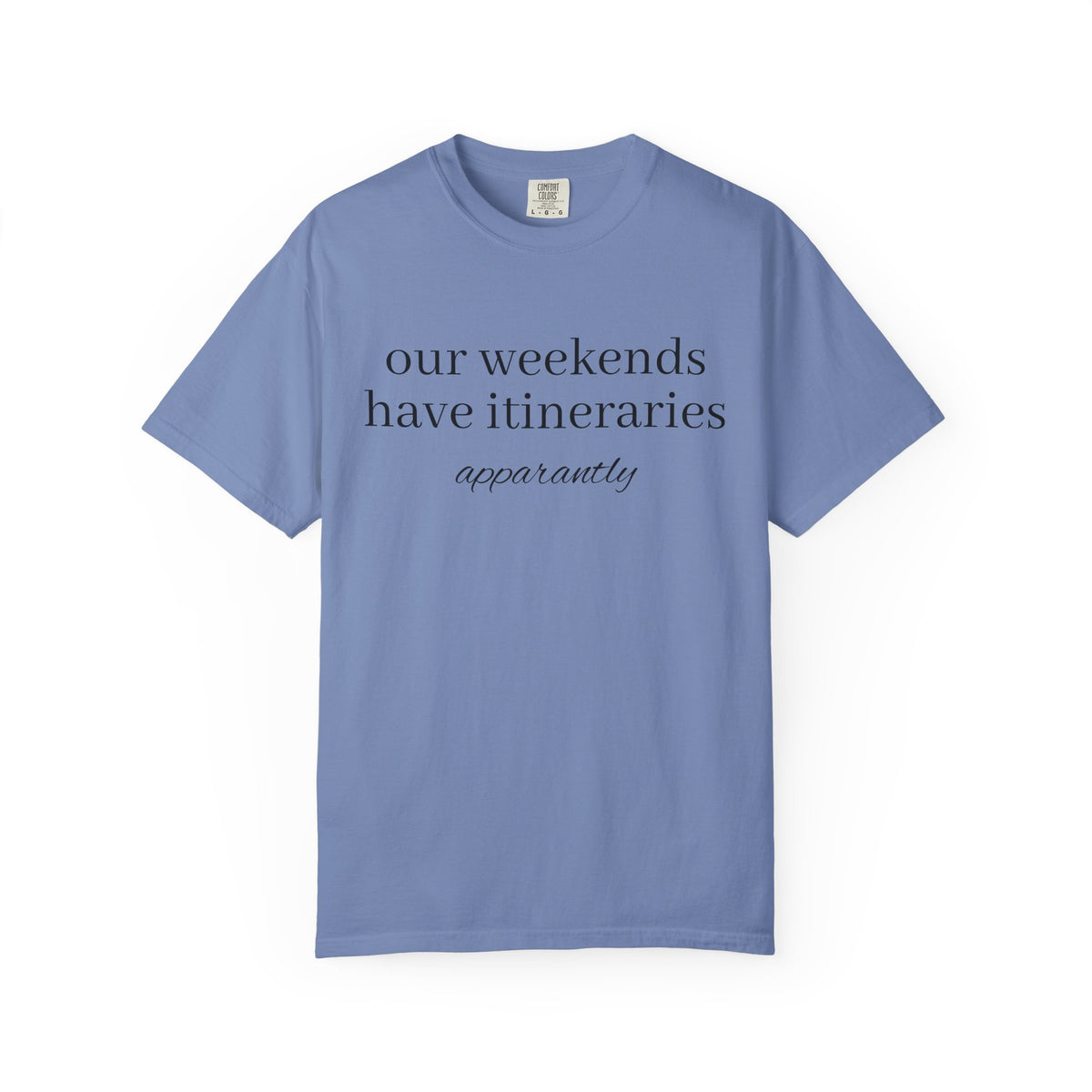 Our Weekends have Itineraries apparently- T Shirt