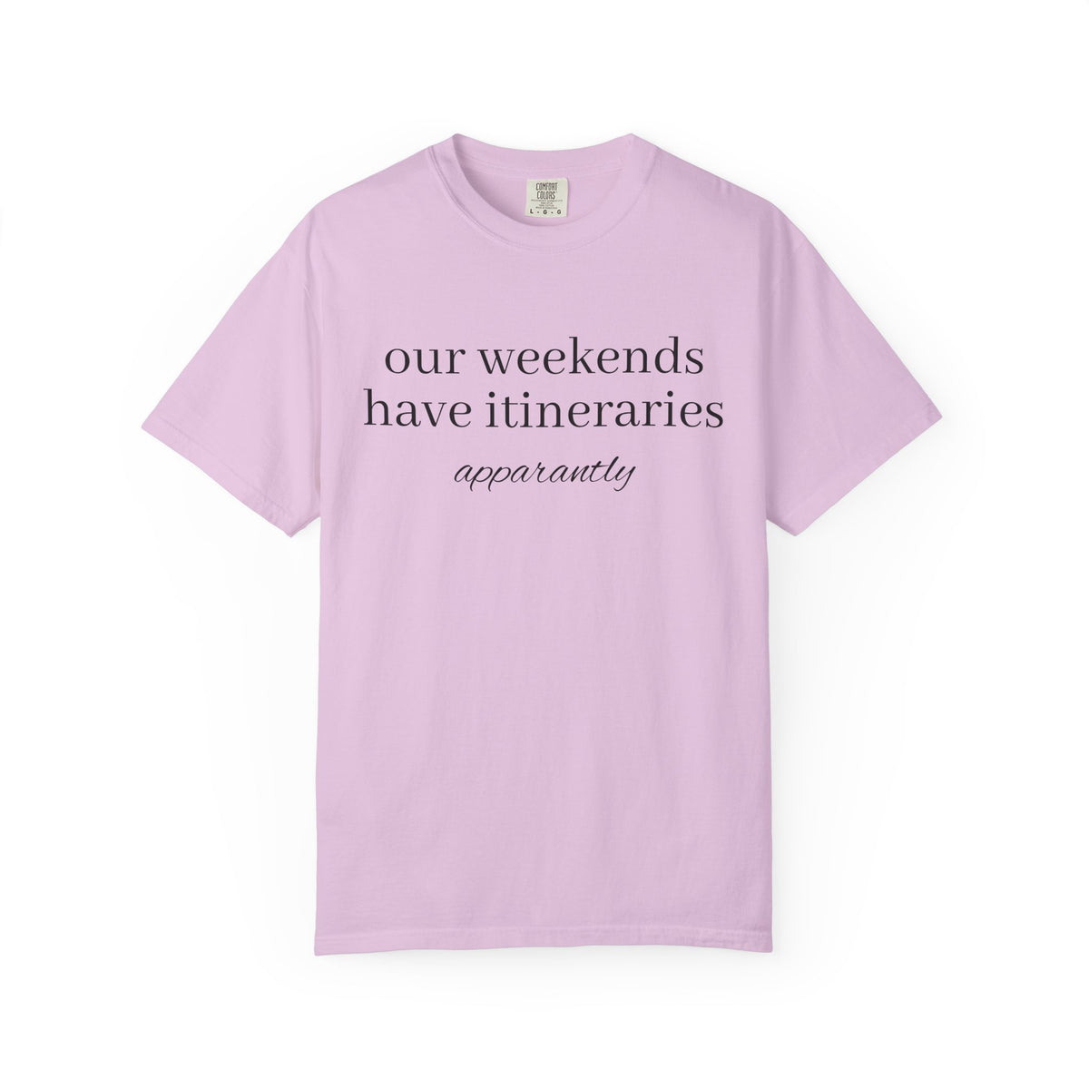 Our Weekends have Itineraries apparently- T Shirt