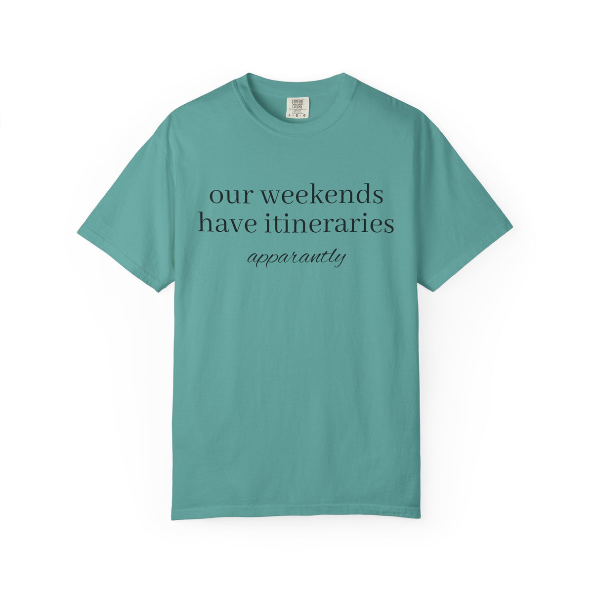 Our Weekends have Itineraries apparently- T Shirt