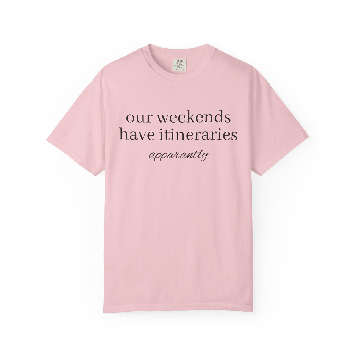 Our Weekends have Itineraries apparently- T Shirt