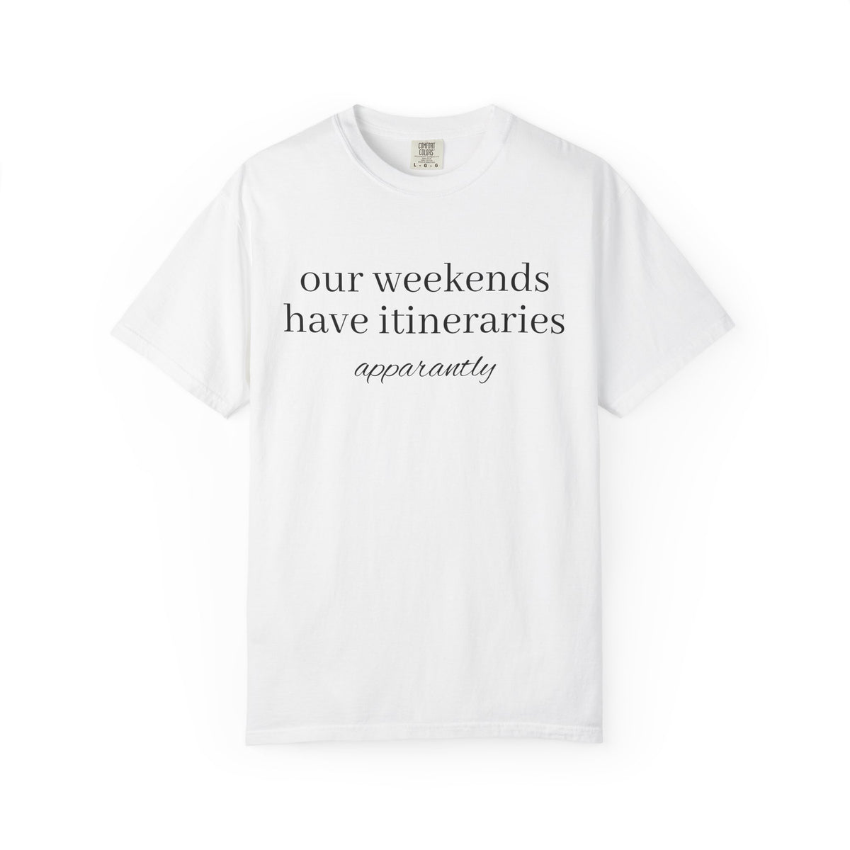 Our Weekends have Itineraries apparently- T Shirt