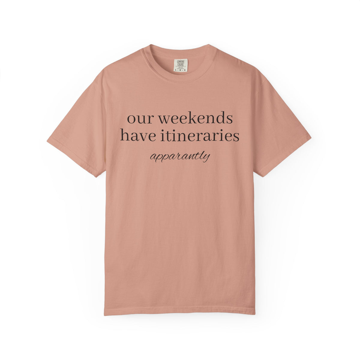 Our Weekends have Itineraries apparently- T Shirt
